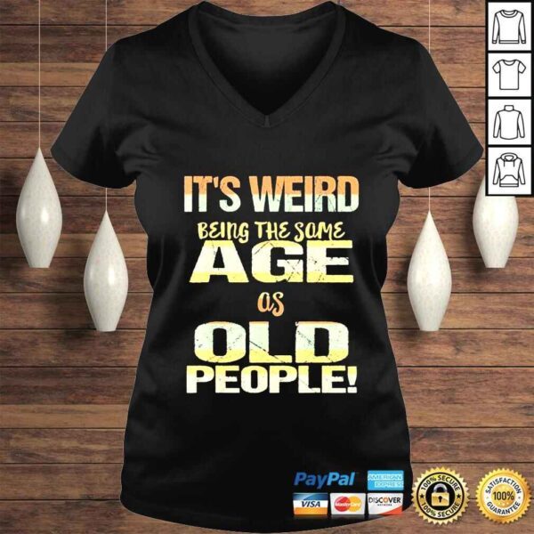 It’s Weird Being the Same Age As Old People Father’s Day Shirt - Image 2