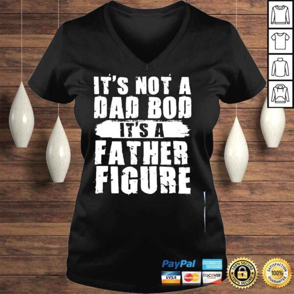 Its not a dad bod its a father figure fathers day shirt - Image 2