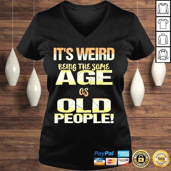 Its weird being the same age as old people fathers day shirt - Image 2