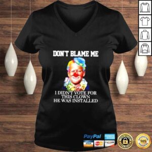 VLadies Joe Biden Clown Dont blame me I didnt voter for this clown he was installed shirt