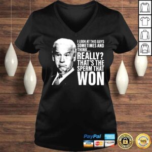 VLadies Joe Biden I look at this guys sometimes and think really thats the sperm that won shirt