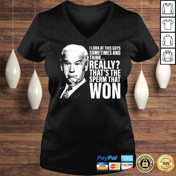 Joe Biden I look at this guys sometimes and think really thats the sperm that won shirt - Image 2