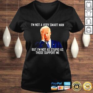 VLadies Joe Biden Im not a very smart man but Im not as stupid as those support Me shirt