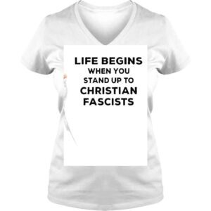 VLadies Life Begins When You Stand Up To Christian Fascists Shirt