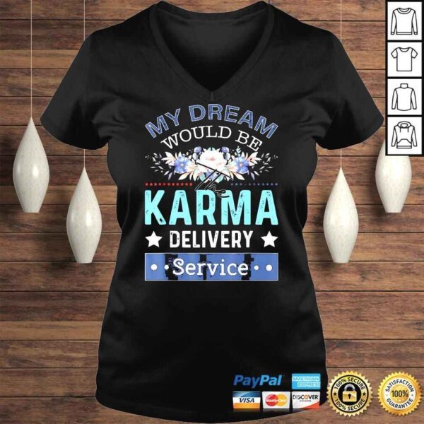 My Dream Job Would Be The Karma Delivery Service Shirt - Image 2