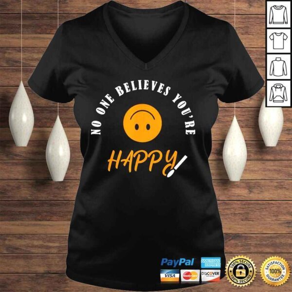 No one believes youre happy shirt - Image 2