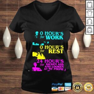 VLadies O hours for work o hours for rest 24 hours for kicken ass and looken at my phone shirt