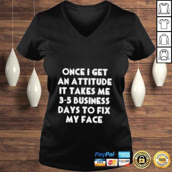 Once I get an attitude it takes me 35 business days to fix my face shirt - Image 2