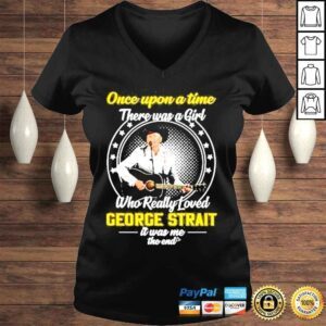 VLadies Once upon a time there was a girl who really loved george strait it was me the end shirt