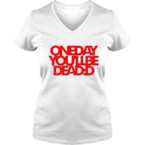 VLadies One Day Youll Be Dead TShirt