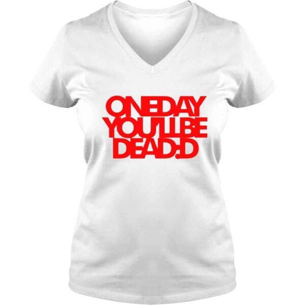 One Day You’ll Be Dead TShirt - Image 2