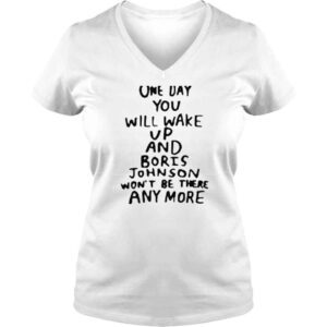 VLadies One day you will wake up and boris johnson wont be there anymore shirt