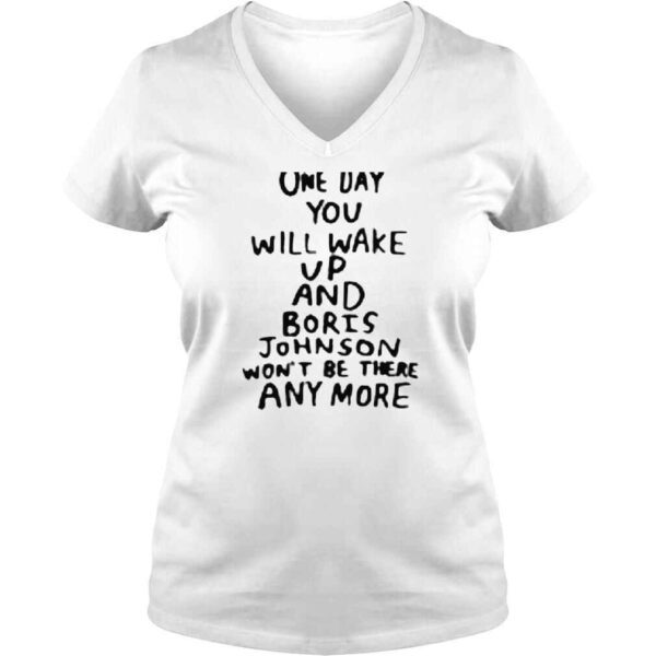 One day you will wake up and boris johnson won’t be there anymore shirt - Image 2