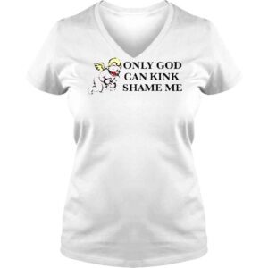 VLadies Only God Can Kink Shame Me That Go Hard TShirt