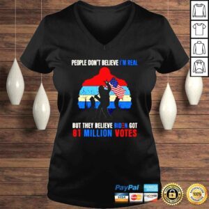 VLadies People dont believe Im real but they believe biden got 81 million votes Bigfoot shirt