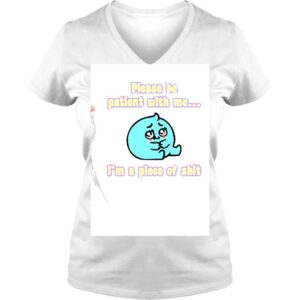 VLadies Please Be Patient With Me Im A Piece Of Shit Shirt