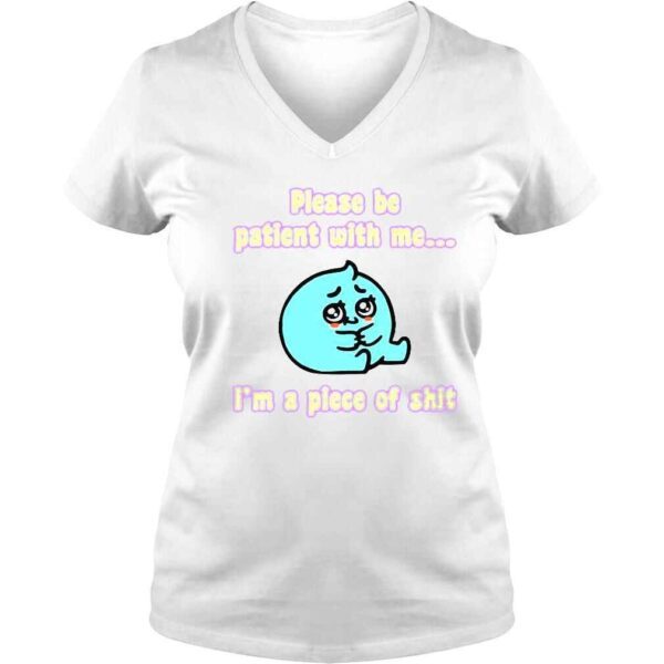 Please Be Patient With Me I�m A Piece Of Shit Shirt - Image 2