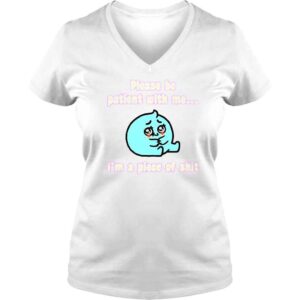 VLadies Please Be Patient With Me I�m A Piece Of Shit TShirt