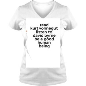 VLadies Read Kurt Vonnegut Listen To David Byrne Be A Good Human Being Shirt