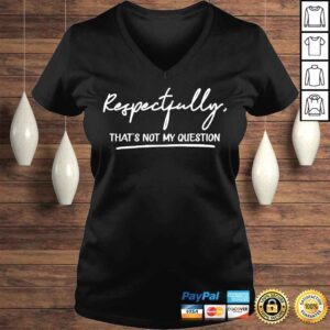 VLadies Respectfully thats not my question shirt 1