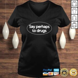 VLadies Say Perhaps To Drugs shirt