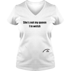 VLadies Shes not my queen Im welsh shirt