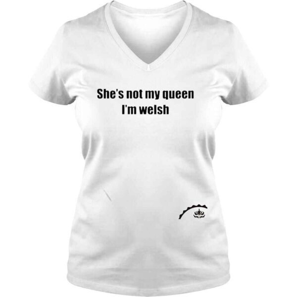 Shes not my queen Im welsh shirt - Image 2