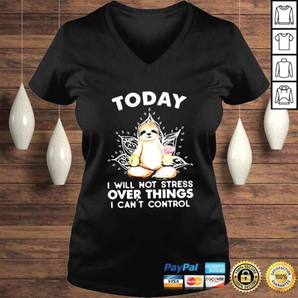 Sloth today i will not stress over things i cant control shirt - Image 2