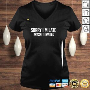 VLadies Sorry Im Late I Wasnt Invited Shirt 1