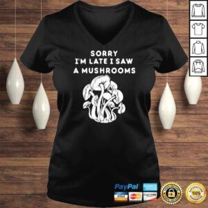 VLadies Sorry Im late I saw a Mushrooms Shirt