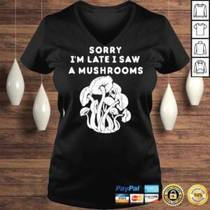 VLadies Sorry Im late I saw a Mushrooms TShirt