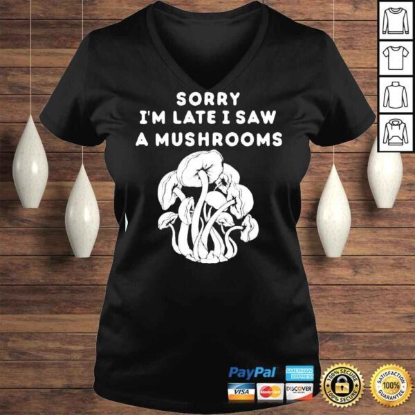 Sorry I’m late I saw a Mushrooms TShirt - Image 2