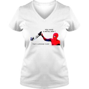 VLadies Spiderman you have metal arm that is awesome dude shirt