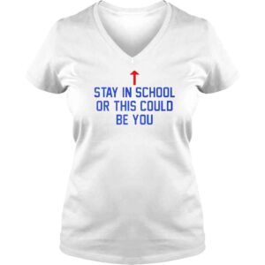 VLadies Stay In School Or This Could Be You shirt