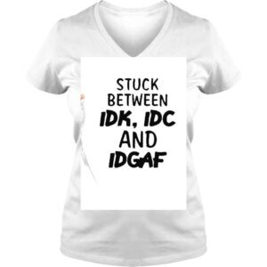 VLadies Stuck Between Idk Idc And Idgaf shirt