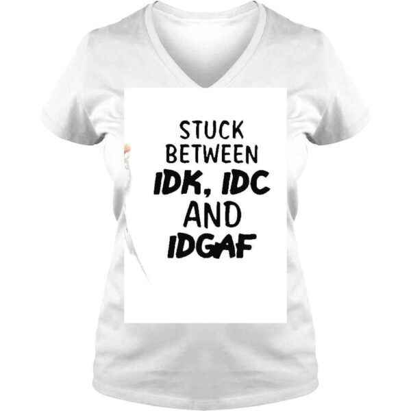 Stuck Between Idk Idc And Idgaf shirt - Image 2