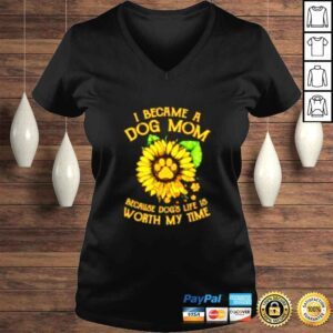 VLadies Sunflower I became a dog Mom because dogs life worth my time shirt