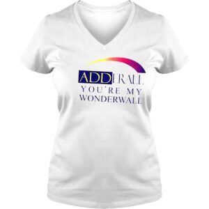 VLadies That go hard adderall youre my wonderwall shirt