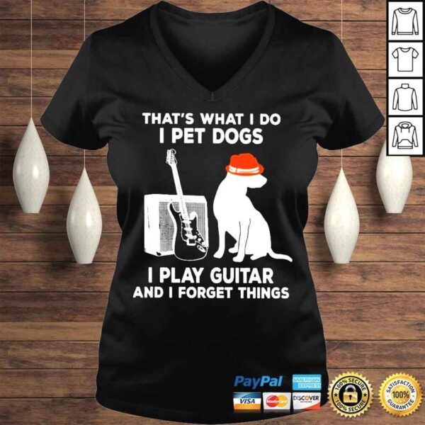 Thats What I Do I Pet Dogs I Play Guitar And I Forget Things Shirt - Image 2