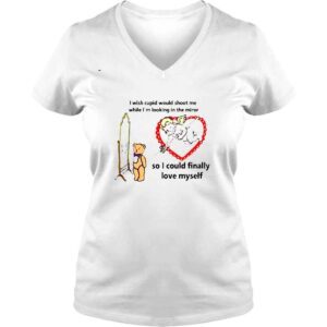 VLadies The good shirts I Wish Cupid Would Shoot Me So I Could Finally Love Myself Shirt