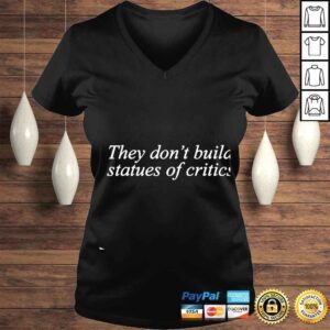 VLadies They Dont Build Statues Of Critics shirt