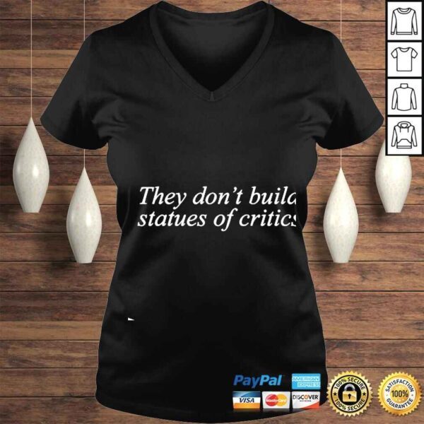 They Don’t Build Statues Of Critics shirt - Image 2