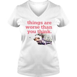 VLadies Things Are Worse Than You Think TShirt