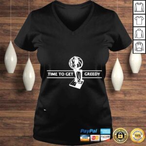 VLadies Time to get greedy shirt