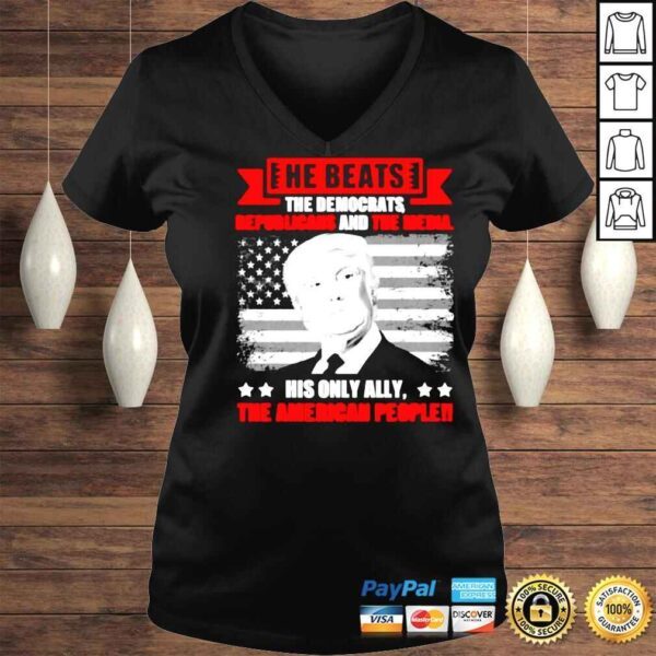 Trump He beats the democrat republicans and the media his only ally the American people shirt - Image 2