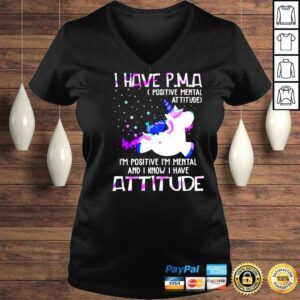 VLadies Unicorn I have PMA positive mental attitude Im positive Im mental and I know I have attitude shirt