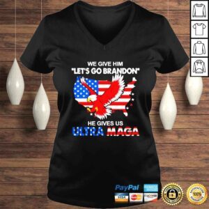 VLadies We Give Him Lets Go Brandon He Gives Us Ultra Maga shirt