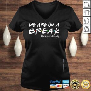 VLadies We are on a break teacher off duty summer vacation shirt