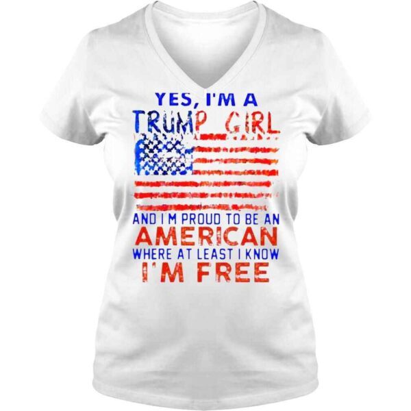 Yes I’m a Trump girl and I’m proud to be an American where at least i know I’m free American flag shirt - Image 2