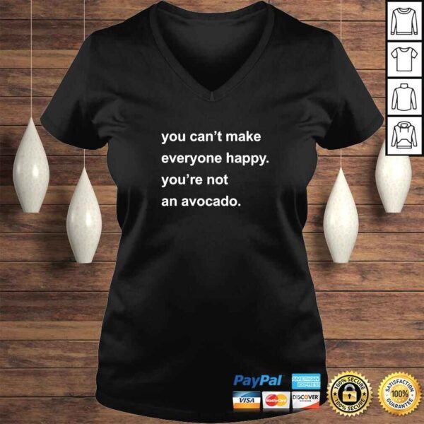 You Can’t Make Everyone Happy You’re Not An Avocado TShirt - Image 2